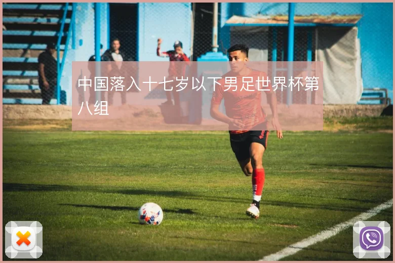 中国落入十七岁以下男足世界杯第八组
