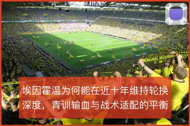 埃因霍温为何能在近十年维持轮换深度，青训输血与战术适配的平衡