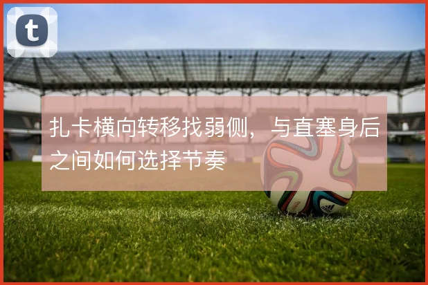 扎卡横向转移找弱侧，与直塞身后之间如何选择节奏